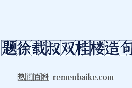 题徐载叔双桂楼造句是什么意思的图片